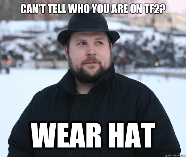 Can't tell who you are on TF2? Wear hat - Can't tell who you are on TF2? Wear hat  Advice Notch