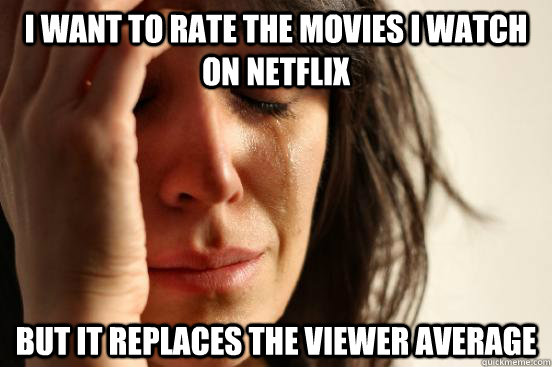 I want to rate the movies I watch on netflix but it replaces the viewer average  First World Problems