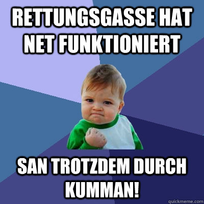 Rettungsgasse hat net funktioniert san trotzdem durch kumman!  Success Kid