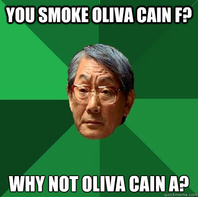 You smoke Oliva Cain F? Why not Oliva Cain A?  High Expectations Asian Father