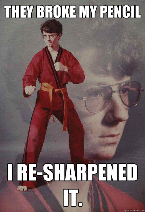 They broke my pencil i re-sharpened it. - They broke my pencil i re-sharpened it.  Karate Kyle