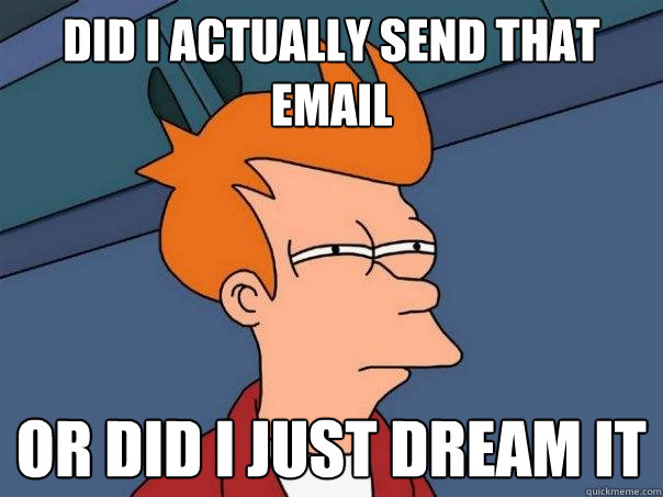 Did I actually send that email or did I just dream it - Did I actually send that email or did I just dream it  Futurama Fry