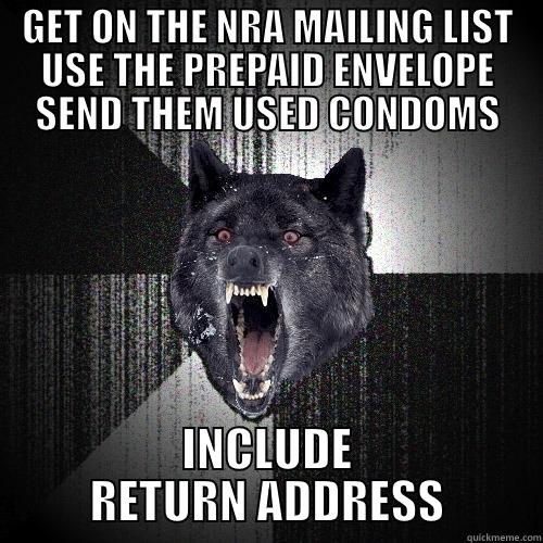 GET ON THE NRA MAILING LIST USE THE PREPAID ENVELOPE SEND THEM USED CONDOMS INCLUDE RETURN ADDRESS Insanity Wolf