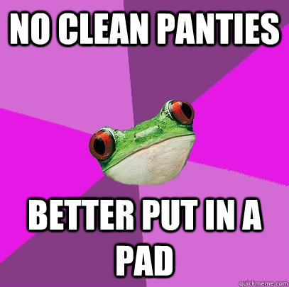 No clean panties better put in a pad  Foul Bachelorette Frog