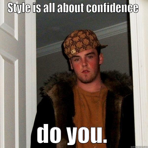 Dwight Style - STYLE IS ALL ABOUT CONFIDENCE DO YOU. Scumbag Steve