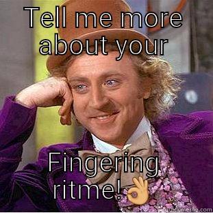 TELL ME MORE ABOUT YOUR FINGERING RITME! Condescending Wonka