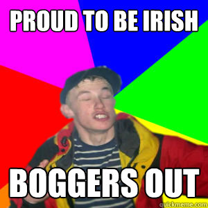 Proud to be irish boggers out - Proud to be irish boggers out  Modern Skanger