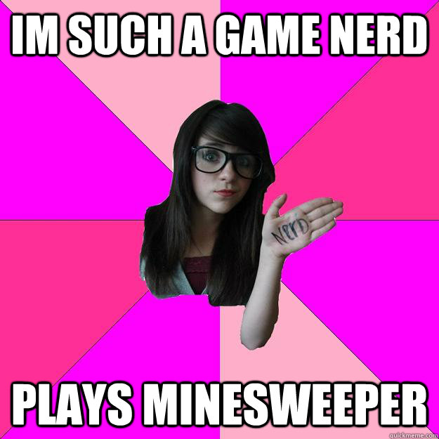 Im such a game nerd Plays minesweeper - Im such a game nerd Plays minesweeper  Idiot Nerd Girl