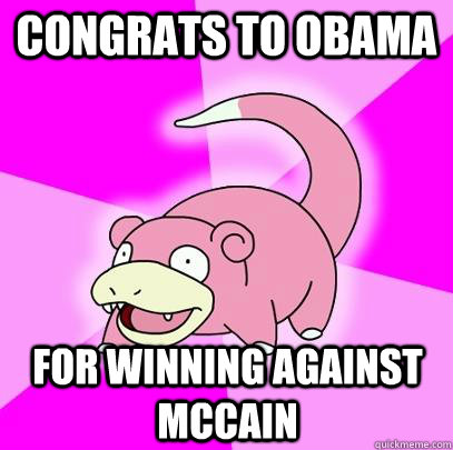 Congrats to Obama For winning against McCain  Slowpoke