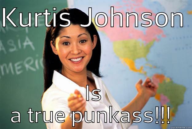 KURTIS JOHNSON  IS A TRUE PUNKASS!!!  Unhelpful High School Teacher