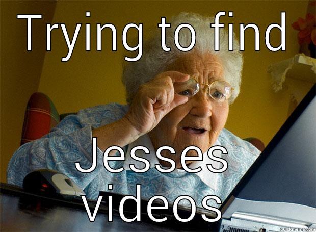 TRYING TO FIND JESSES VIDEOS Grandma finds the Internet