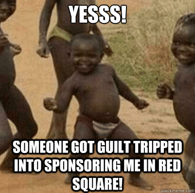 YESSS! Someone got guilt tripped into sponsoring me in Red Square!  Third World Success Kid