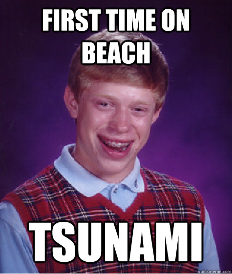 first time on beach tsunami  Bad Luck Brian