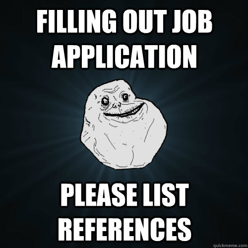 Filling out job application  Please list references  Forever Alone