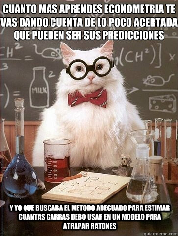 Cuanto mas aprendes econometria te vas dando cuenta de lo poco acertada que pueden ser sus predicciones 
 Y yo que buscaba el metodo adecuado para estimar cuantas garras debo usar en un modelo para atrapar ratones - Cuanto mas aprendes econometria te vas dando cuenta de lo poco acertada que pueden ser sus predicciones 
 Y yo que buscaba el metodo adecuado para estimar cuantas garras debo usar en un modelo para atrapar ratones  Chemistry Cat