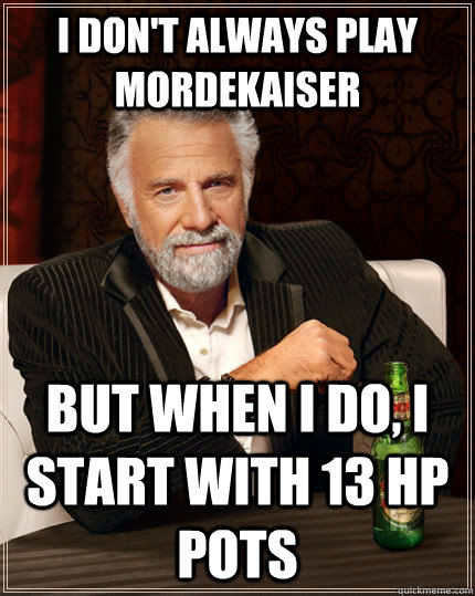 I don't always play Mordekaiser but when I do, I start with 13 hp pots - I don't always play Mordekaiser but when I do, I start with 13 hp pots  The Most Interesting Man In The World