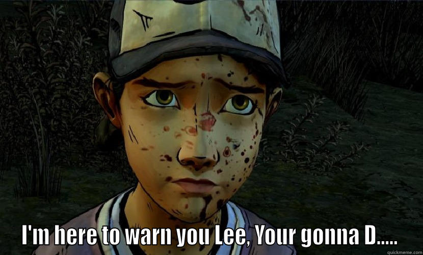 I'm here to warn you :3 -  I'M HERE TO WARN YOU LEE, YOUR GONNA D..... Misc