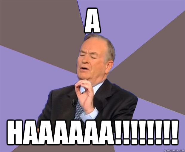 A HAAAAAA!!!!!!!!  Bill O Reilly