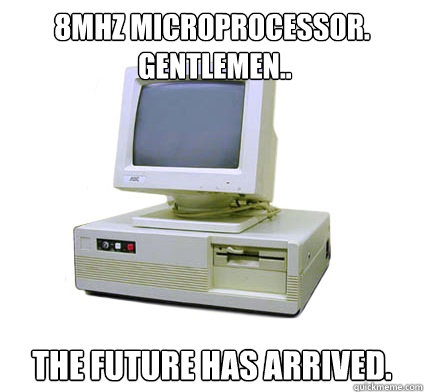 8MHz Microprocessor.
 Gentlemen.. The future has arrived.  Your First Computer