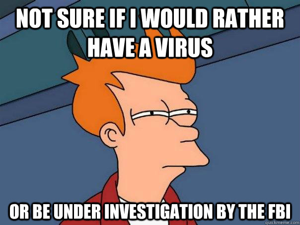 not sure if i would rather have a virus or be under investigation by the fbi  Futurama Fry