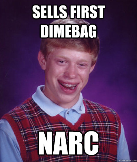 sells first dimebag Narc  Bad Luck Brian