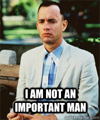  I am not an important man   Forrest Gump