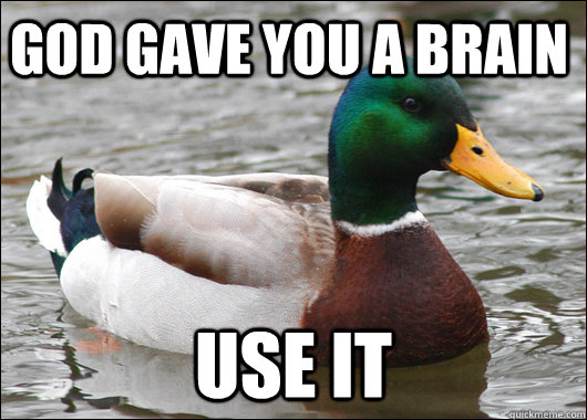 God gave you a brain use it - God gave you a brain use it  Actual Advice Mallard