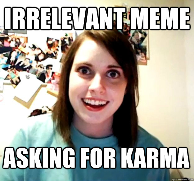 irrelevant meme asking for karma - irrelevant meme asking for karma  Overly Attached Girlfriend