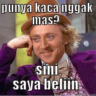 PUNYA KACA NGGAK MAS?  SINI SAYA BELIIN  Condescending Wonka