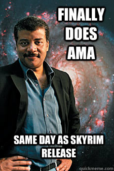 finally does ama Same day as skyrim release  Neil deGrasse Tyson