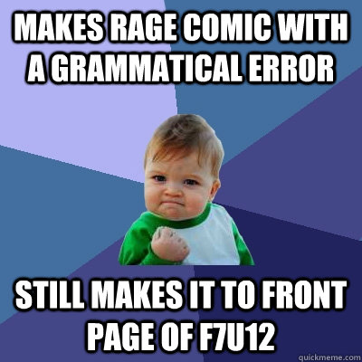 Makes rage comic with a grammatical error still makes it to front page of f7u12  Success Kid