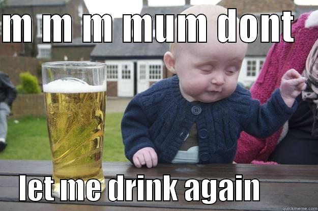 M M M MUM DONT        LET ME DRINK AGAIN          drunk baby