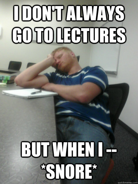 I don't always go to lectures but when I --*snore* - I don't always go to lectures but when I --*snore*  Sleeping ginger