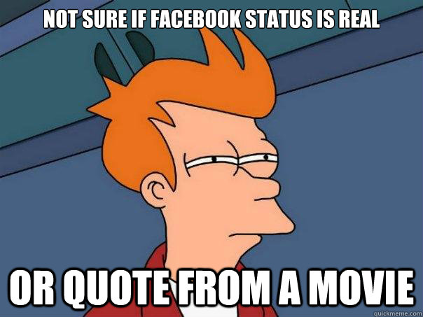 Not sure if facebook status is real or quote from a movie - Not sure if facebook status is real or quote from a movie  Futurama Fry