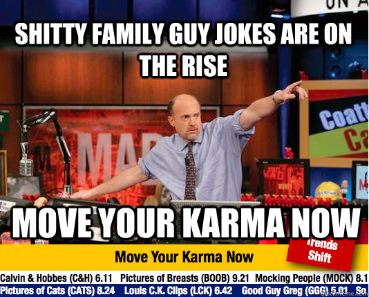 shitty family guy jokes are on the rise move your karma now - shitty family guy jokes are on the rise move your karma now  Mad Karma with Jim Cramer