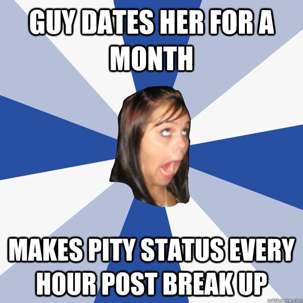 Guy dates her for a month Makes Pity status every hour post break up  Annoying Facebook Girl