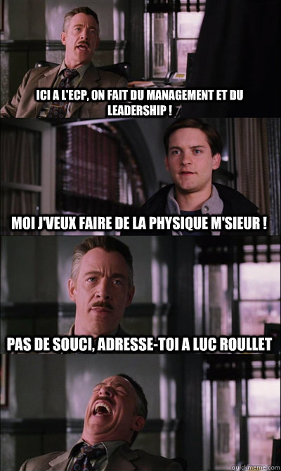 ici a l'ecp, on fait du management et du leadership ! moi j'veux faire de la physique m'sieur ! pas de souci, adresse-toi a luc roullet   JJ Jameson