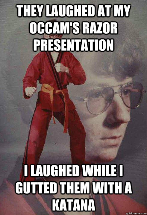 They Laughed At My Occam's Razor Presentation I Laughed While I Gutted Them With A Katana  Karate Kyle