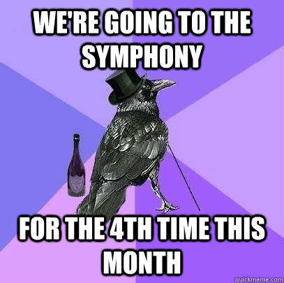 We're going to the symphony for the 4th time this month - We're going to the symphony for the 4th time this month  Rich Raven