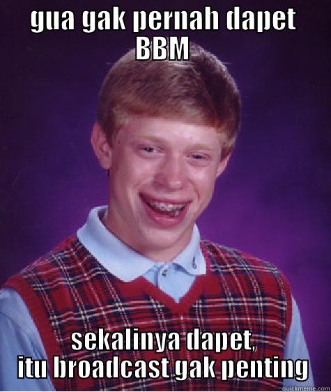 GUA GAK PERNAH DAPET BBM SEKALINYA DAPET, ITU BROADCAST GAK PENTING Bad Luck Brian