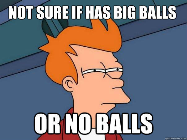 Not Sure If Has Big Balls Or No Balls Futurama Fry Quickmeme 8925