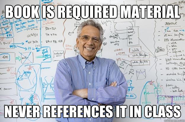 book is required material never references it in class - book is required material never references it in class  Engineering Professor