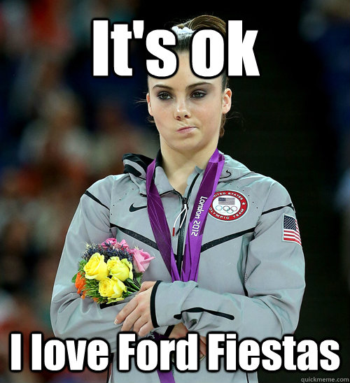 It's ok I love Ford Fiestas - It's ok I love Ford Fiestas  McKayla Not Impressed