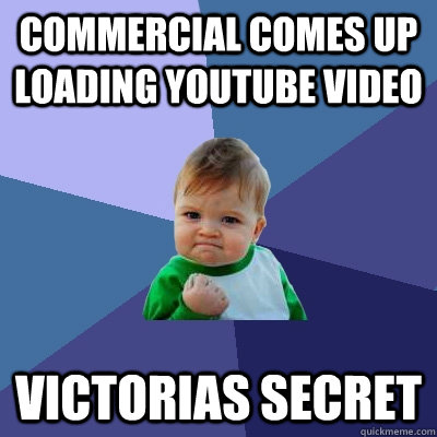 Commercial comes up loading Youtube video Victorias secret  Success Kid