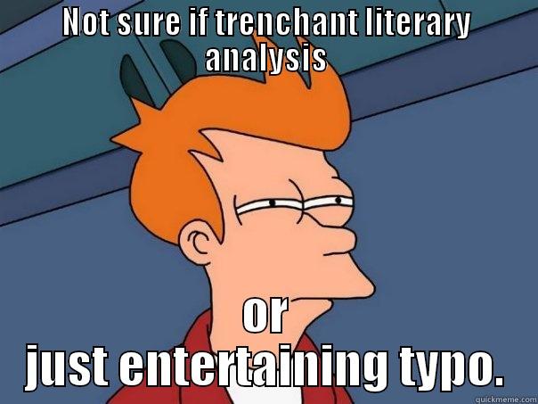 NOT SURE IF TRENCHANT LITERARY ANALYSIS OR JUST ENTERTAINING TYPO. Futurama Fry