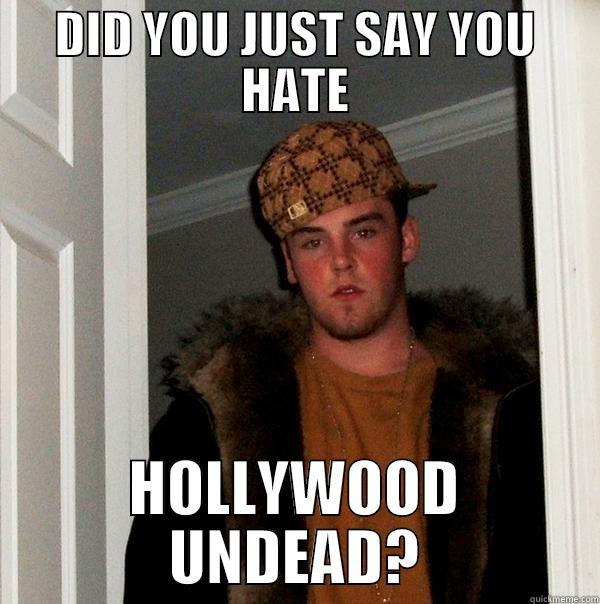 DID YOU JUST SAY YOU HATE HOLLYWOOD UNDEAD? Scumbag Steve