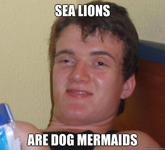 Sea Lions Are Dog Mermaids - Sea Lions Are Dog Mermaids  Stoner Stanley