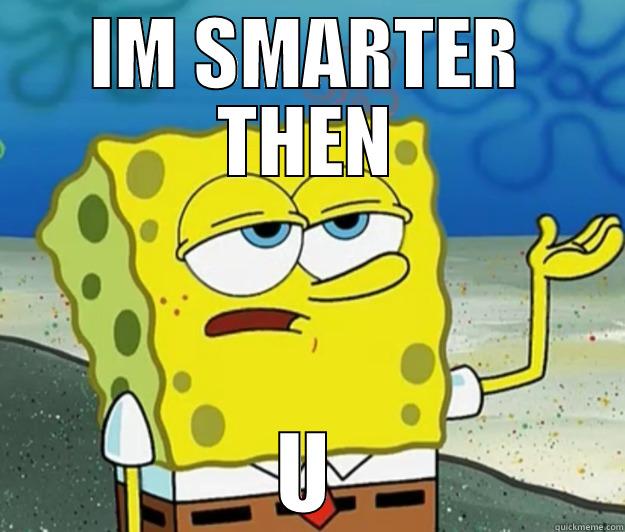 IM SMARTER THEN U Tough Spongebob