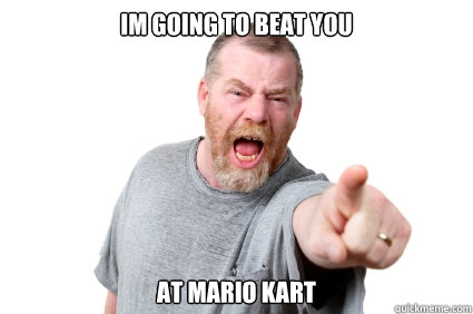 IM GOING TO BEAT YOU AT MARIO KART  Abusive Dad