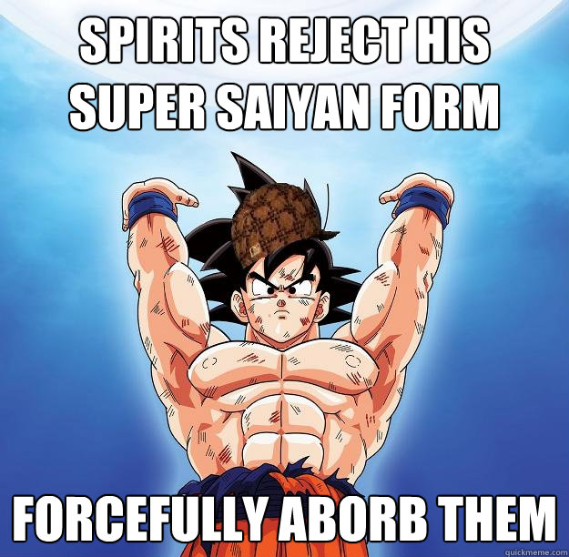 Spirits reject his super saiyan form forcefully aborb them  Scumbag Goku